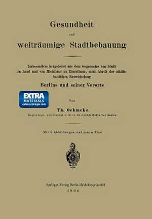 Gesundheit und weiträumige Stadtbebauung: Insbesondere hergeleitet aus dem Gegensatze von Stadt zu Land und von Mietshaus zu Einzelhaus, samt Abrifs der städtebaulichen Entwickelung de Th Oehmcke