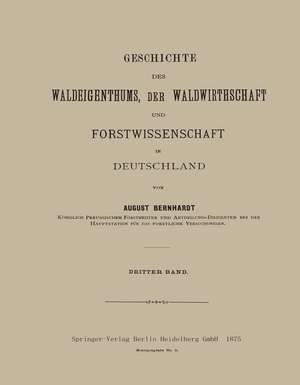 Geschichte des Waldeigenthums, der Waldwirthschaft und Forstwissenschaft in Deutschland: Dritter Band de August Bernhardt