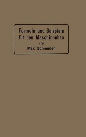 Formeln und Beispiele für den Maschinenbau: Ein Hilfsbuch für den Unterricht mit besonderer Berücksichtigung der technischen Mittelschulen de Max Schneider