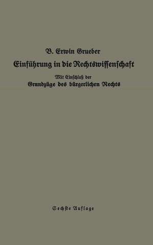 Einführung in die Rechtswissenschaft: Eine juristische Enzyklopädie und Methodologie mit Einschluß der Grundzüge des bürgerlichen Rechts de Bernhard Erwin Grueber