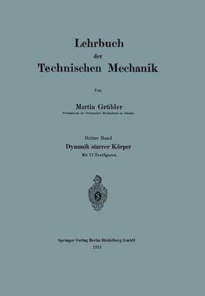 Lehrbuch der Technischen Mechanik: Dritter Band: Dynamik starrer Körper de Martin Grübler