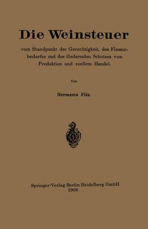 Die Weinsteuer vom Standpunkt der Gerechtigkeit, des Finanzbedarfes und des fördernden Schutzes von Produktion und reellem Handel de Hermann Fitz