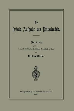 Die soziale Aufgabe des Privatrechts: Vortrag gehalten am 5. April 1889 in der juristischen Gesellschaft zu Wien de Otto Gierke