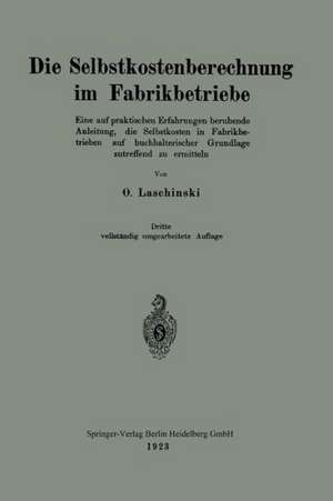 Die Selbstkostenberechnung im Fabrikbetriebe: Eine auf praktischen Erfahrungen beruhende Anleitung, die Selbstkosten in Fabrikbetrieben auf buchhalterischer Grundlage zutreffend zu ermitteln de Oskar Laschinski