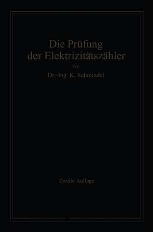 Die Prüfung der Elektrizitäts-Zähler: Meßeinrichtungen, Meßmethoden und Schaltungen de -Ing. Karl Schmiedel