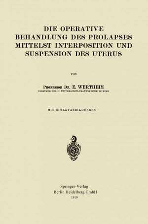 Die Operative Behandlung des Prolapses Mittelst Interposition und Suspension des Uterus de Ernst Wertheim