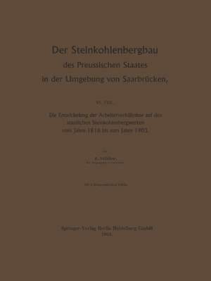 Der Steinkohlenbergbau des Preussischen Staates in der Umgebung von Saarbrücken: Die Entwickelung der Arbeiterverhältnisse auf den staatlichen Steinkohlenbergwerken vom Jahre 1816 bis zum Jahre 1903 de Egon Müller