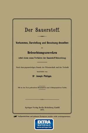 Der Sauerstoff: Vorkommen, Darstellung und Benutzung desselben zu Beleuchtungszwecken nebst einem neuen Verfahren der Sauerstoff-Beleuchtung de Joseph Phillips