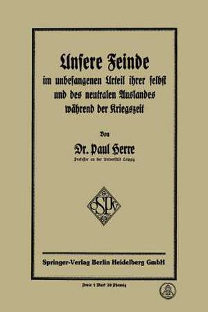 Unsere Feinde im unbefangenen Urteil ihrer selbst und des neutralen Auslandes während der Kriegszeit de Paul Herre