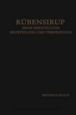 Rübensirup: Seine Herstellung, Beurteilung und Verwendung de Bertold Block