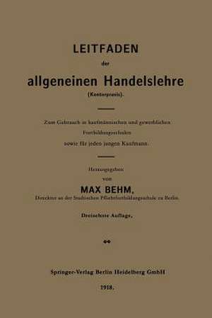 Leitfaden der allgemeinen Handelslehre (Kontorpraxis): Zum Gebrauch in kaufmännischen und gewerblichen Fortbildungsschulen sowie für jeden jungen Kaufmann de Max Behm