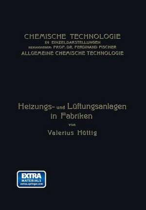 Heizungs- und Lüftungsanlagen in Fabriken: Mit Besonderer Berücksichtigung der Abwärmeverwertung bei Wärmekraftmaschinen de Valerius Hüttig