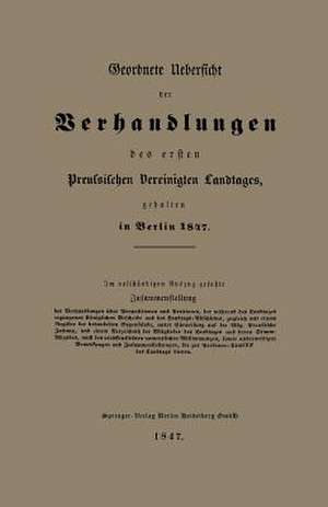 Geordnete Uebersicht der Verhandlungen des ersten Preussischen Vereinigten Landtages, gehalten in Berlin 1847 de A. Hofmann