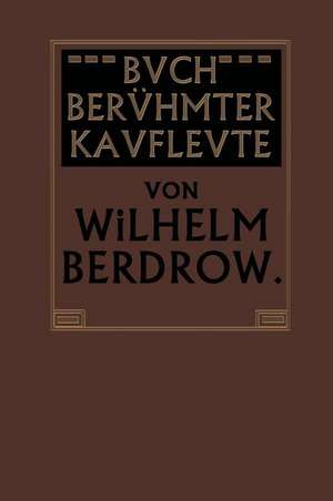 Buch Berühmter Kaufleute: Männer von Tatkraft und Unternehmungsgeist in ihrem Lebensgange geschildert de Wilhelm Berdrow