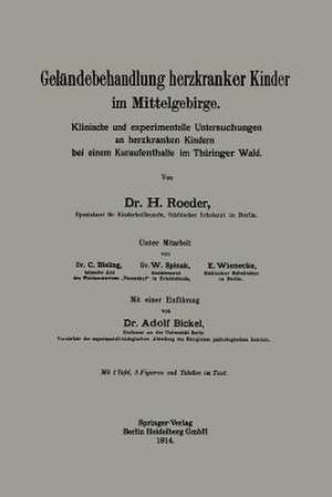 Geländebehandlung herzkranker Kinder im Mittelgebirge: Klinische und experimentelle Untersuchungen an herzkranken Kindern bei einem Kuraufenthalte im Thüringer Wald de Hans Roeder