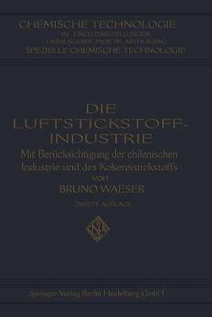 Die Luftstickstoff-Industrie: mit Berücksichtigung der chilenischen Industrie und des Kokereistickstoffs de Bruno Waeser