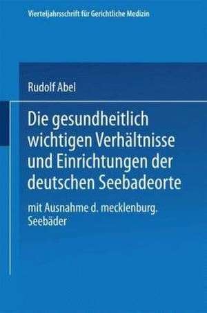 Die gesundheitlich wichtigen Verhältnisse und Einrichtungen der deutschen Seebadeorte: Mit Ausnahme der mecklenburgischen Seebäder de Rudolf Abel