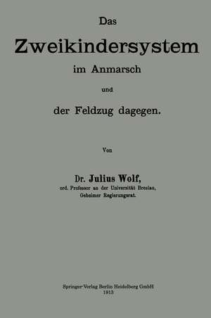 Das Zweikindersystem im Anmarsch und der Feldzug dagegen: Erweiterter Abdruck zweier Aufsätze der „Berliner klinischen Wochenschrift“ de Julius Wolf