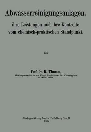 Abwasserreinigungsanlagen: ihre Leistungen und ihre Kontrolle vom chemisch-praktischen Standpunkt de Karl Thumm