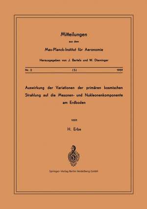 Auswirkung der Variationen der Primären Kosmischen Strahlung auf die Mesonen- und Nucleonenkomponente am Erdboden de Hermann Erbe