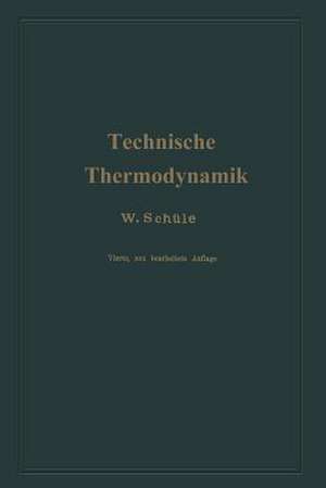 Technische Thermodynamik: Erster Band Die für Maschinenbau wichtigsten Lehren nebst technischen Anwendungen de Wilhelm Schüle