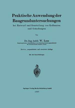 Praktische Anwendung der Baugrunduntersuchungen bei Entwurf und Beurteilung von Erdbauten und Gründungen de Wilhelm Loos