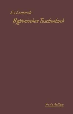 Hygienisches Taschenbuch: für Medizinal- und Verwaltungsbeamte, Arzte, Techniker und Schulmänner de Erwin von Esmarch