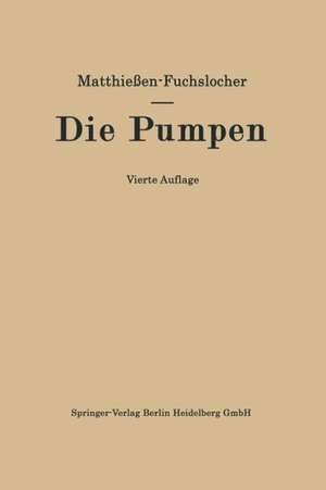 Die Pumpen: Ein Leitfaden für höhere technische Lehranstalten und zum Selbstunterricht de Hermann O.W. Matthiessen