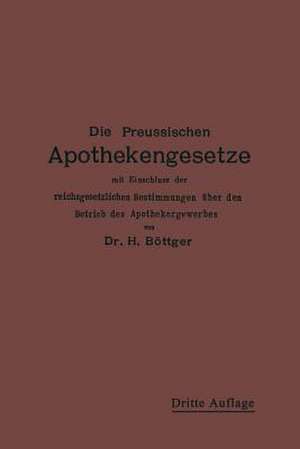 Die Preußischen Apothekengesetze: mit Einschluß der reichsgesetzlichen Bestimmungen über den Betrieb des Apothekergewerbes de Hermann Julius Boettger