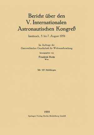 Bericht über den V. Internationalen Astronautischen Kongreß: Innsbruck, 5. bis 7. August 1954 de Friedrich Hecht