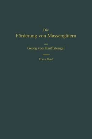 Die Förderung von Massengütern: I. Band. Bau und Berechnung der stetig arbeitenden Förderer de Georg von Hanffstengel