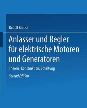 Anlasser und Regler für elektrische Motoren und Generatoren: Theorie, Konstruktion, Schaltung de Rudolf Krause