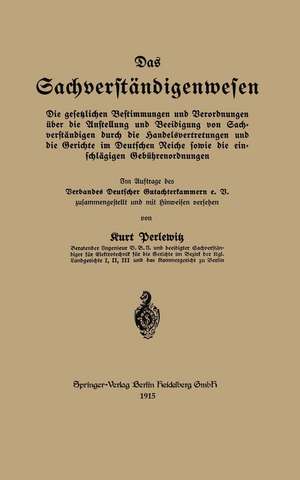 Das Sachverständigenwesen: Die gesetzlichen Bestimmungen und Verordnungen über die Anstellung und Beeidigung von Sachverständigen durch die Handelsvertretungen und die Gerichte im Deutschen Reiche sowie die einschlägigen Gebührenordnungen de Kurt Perlewitz