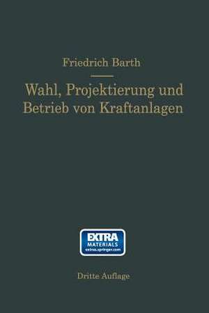 Wahl, Projektierung und Betrieb von Kraftanlagen: Ein Hilfsbuch für Ingenieure Betriebsleiter, Fabrikbesitzer de Friedrich Barth