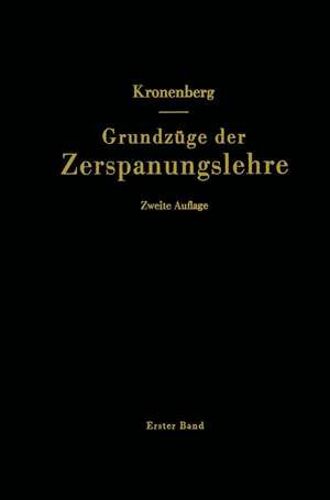 Grundzüge der Zerspanungslehre: Theorie und Praxis der Zerspanung für Bau und Betrieb von Werkzeugmaschinen de Max Kronenberg