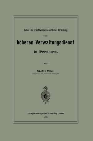 Ueber die staatswissenschaftliche Vorbildung zum höheren Verwaltungsdienst in Preussen de Gustav Cohn