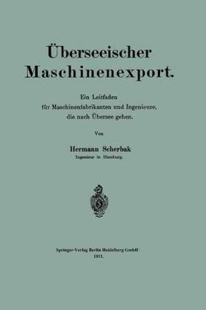 Überseeischer Maschinenexport: Ein Leitfaden für Maschinenfabrikanten und Ingenieure, die nach Übersee gehen de Hermann Scherbak