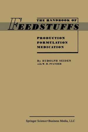 The Handbook of Feedstuffs: Production Formulation Medication de Rudolph Seiden