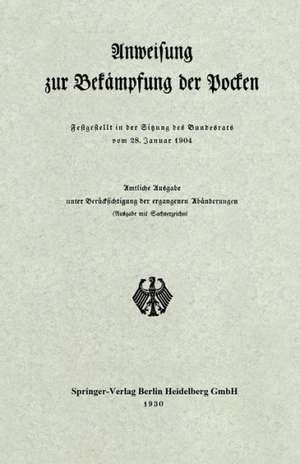 Anweisung zur Bekämpfung der Pocken: Festgestellt in der Sitzung des Bundesrats vom 28. Januar 1904 de Verlag von Julius Springer, Berlin