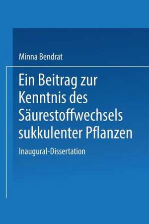 Ein Beitrag zur Kenntnis des Säurestoffwechsels sukkulenter Pflanzen: Inaugural-Dissertation zur Erlangung der Doktorwürde der Philosophischen Fakultät der Universität Leipzig de Minna Bendrat