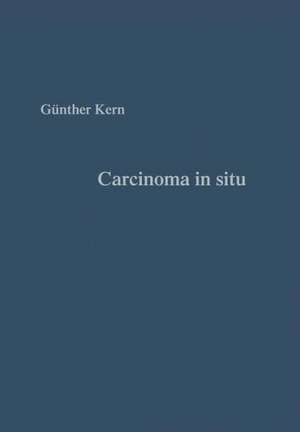 Carcinoma in situ: Vorstadium des Gebärmutterhalskrebses Grundlagen und Praxis de Günter Kern