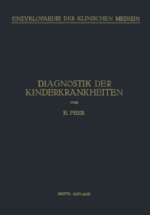 Diagnostik der Kinderkrankheiten: Mit Besonderer Berücksichtigung des Säuglings Eine Wegleitung für Praktische Ärzte und Studierende de E. Feer