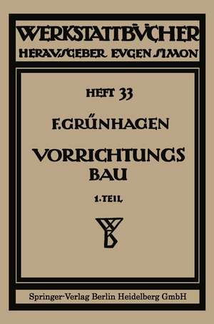 Der Vorrichtungsbau: I Einteilung, Einzelheiten und konstruktive Grundsätze de Fritz Gruenhagen