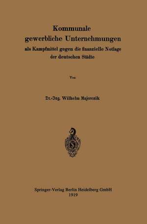 Kommunale gewerbliche Unternehmungen als Kampfmittel gegen die finanzielle Notlage der deutschen Städte de Wilhelm Majerczik