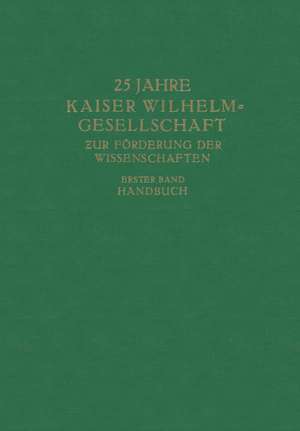 25 Jahre Kaiser Wilhelm-Gesellschaft zur Förderung der Wissenschaften: Erster Band Handbuch de Max Planck