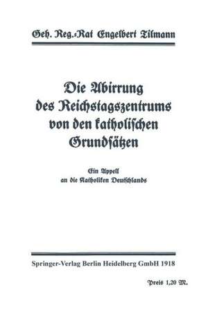 Die Abirrung des Reichstagszentrums von den katholischen Grundsätzen: Ein Appell an dei Katholiken Deutschlands de Engelbert Tilmann