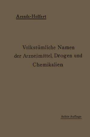 Volkstümliche Namen der Arzneimittel, Drogen und Chemikalien: Eine Sammlung der im Volksmunde gebräuchlichen Benennungen und Handelsbezeichnungen de Johann Holfert