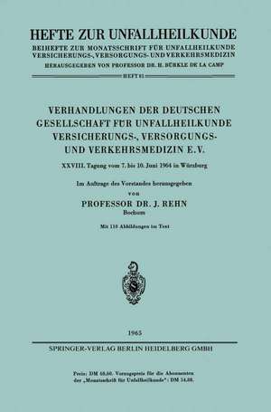 Verhandlungen der Deutschen Gesellschaft für Unfallheilkunde Versicherungs-, Versorgungs- und Verkehrsmedizin E.V.: XXVIII. Tagung vom 7. bis 10. Juni 1964 in Würzburg de J. Rehn