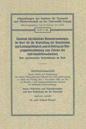 Chemisch-physikalische Blutuntersuchungen, ihr Wert für die Beurteilung der Konstitution und Leistungsfähigkeit, und ein Beitrag zur Blutgruppenbestimmung zum Zwecke des Individualitätsnachweises: Nach experimentellen Untersuchungen am Rinde de Erhard Berndt