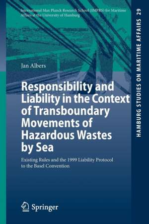 Responsibility and Liability in the Context of Transboundary Movements of Hazardous Wastes by Sea: Existing Rules and the 1999 Liability Protocol to the Basel Convention de Jan Albers